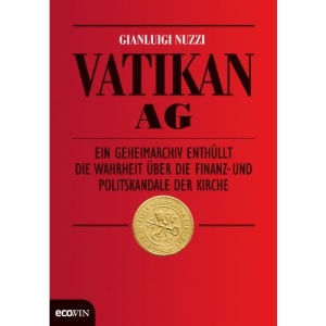 Vatikan AG: Ein Geheimarchiv enthüllt die Wahrheit über die Finanz- und Politskandale der Kirche