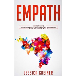 Empath: Understanding Your Gift, Protecting your Energy and Finding Peace in a Chaotic World