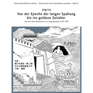 Chinas Geschichte im Comic - China durch seine Geschichte verstehen 02: Von der Epoche der langen Spaltung bis ins goldene Zeitalter - Von den Drei Reichen bis zur Tang-Dynastie (220 - 907)