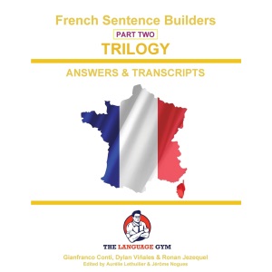 French Sentence Builders - TRILOGY - Part 2 - ANSWER & TRANSCRIPTS BOOK: Unlocking French Grammar - Beginner to Pre Interm. (The Language Gym - Sentence Builder Books)