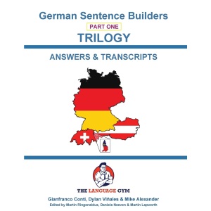German Sentence Builders - TRILOGY - Part 1 - ANSWER & TRANSCRIPTS BOOK: Beginner to Pre Interm. (The Language Gym - Sentence Builder Books)
