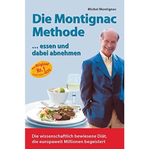 Die Montignac-Methode.: ..essen und dabei abnehmen. Die wissenschaftlich bewiesene Methode, die europaweit Millionen Diätverdrossene begeistert