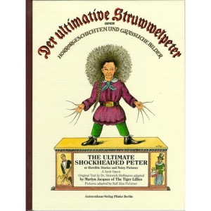 Der ultimative Struwwelpeter, oder, Horror-Geschichten und grässliche Bilder =: The ultimate shockheaded Peter, or, Horrible stories and noisy pictures : a junk opera