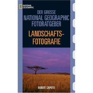 Der Große Fotoguide. Landschafts-Aufnahmen.: Geheimnisse der Profi-Fotografie von National Geographic