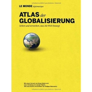 Atlas der Globalisierung: Sehen und verstehen, was die Welt bewegt