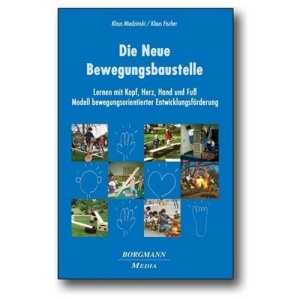 Die Neue Bewegungsbaustelle: Lernen mit Kopf, Herz, Hand und Fuß  Modell bewegungsorientierter Entwicklungsförderung