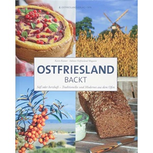 Ostfriesland backt: Süß oder herzhaft - Traditionelles und Modernes aus dem Ofen