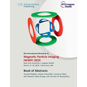 9th International Workshop on Magnetic Particle Imaging (IWMPI 2019): Book of Abstracts