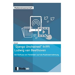 „Django Unchained trifft Ludwig van Beethoven. Der Einfluss von Filmbildern auf die Musikwahrnehmung