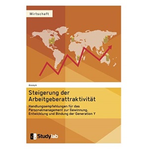 Steigerung der Arbeitgeberattraktivität. Handlungsempfehlungen für das Personalmanagement zur Gewinnung, Entwicklung und Bindung der Generation Y
