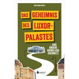 Das Geheimnis des Luxor-Palastes ... und andere Krimis aus Chemnitz: Chemnitz-Krimi