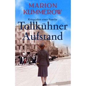 Tollkühner Aufstand: Eine anrührende Geschichte über Liebe, Familienbande und den Widerstand gegen ein Unrechtsregime: 6 (Kriegsjahre einer Familie)