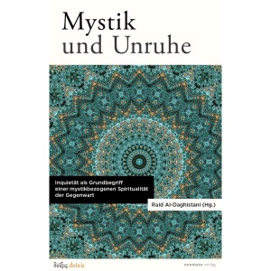 Mystik und Unruhe. Inquietät als Grundbegriff einer mystikbezogenen Spiritualität der Gegenwart.: Raid Al-Daghistani (Hg.)