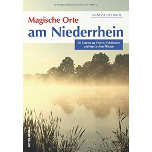 Magische Orte am Niederrhein: 20 Touren zu Rittern, Schlössern und mystischen Plätzen