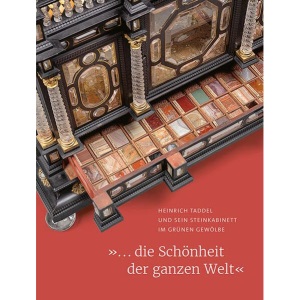 »... die Schönheit der ganzen Welt«: Heinrich Taddel und sein Steinkabinett im Grünen Gewölbe