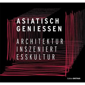 Asiatisch Genießen: Architektur inszeniert Esskultur (DETAIL Special)
