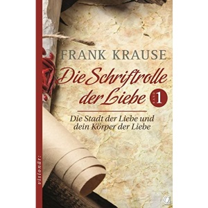 Die Schriftrolle der Liebe (Band 1): Die Stadt der Liebe und dein Körper der Liebe