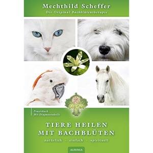 Tiere heilen mit Bachblüten - Praxisbuch: Die Original Bachblüten-Therapie