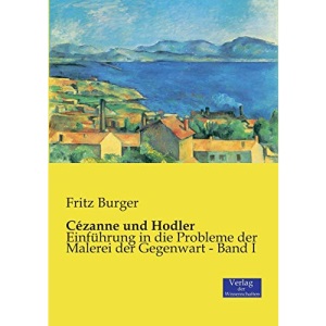 Cézanne und Hodler: Einführung in die Probleme der Malerei der Gegenwart - Band I