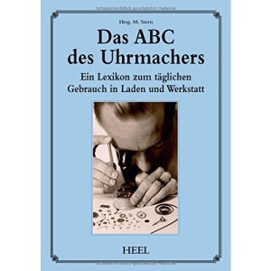 Das ABC des Uhrmachers: Ein Lexikon zum täglichen Gebrauch in Laden und Werkstatt