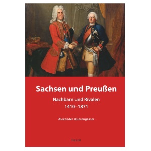 Sachsen und Preußen: Nachbarn und Rivalen 1410-1871