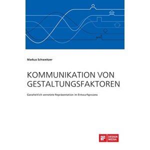 Kommunikation von Gestaltungsfaktoren. Ganzheitlich vernetzte Repräsentation im Entwurfsprozess