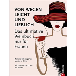 Von wegen leicht und lieblich: Das ultimative Weinbuch nur für Frauen