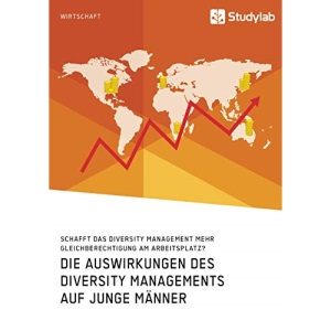 Die Auswirkungen des Diversity Managements auf junge Männer. Schafft das Diversity Management mehr Gleichberechtigung am Arbeitsplatz?
