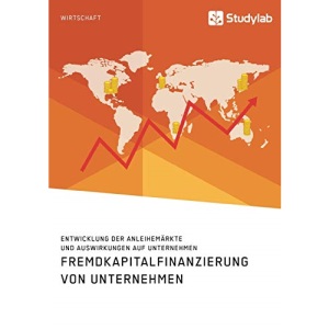 Fremdkapitalfinanzierung von Unternehmen. Entwicklung der Anleihemärkte und Auswirkungen auf Unternehmen