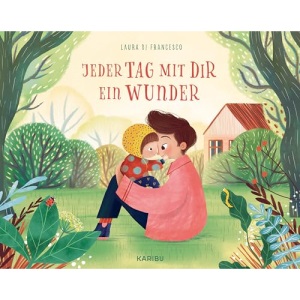 Jeder Tag mit dir ein Wunder: Schönes Bilderbuch über die Liebe zwischen Eltern und Kindern ab 3 Jahren