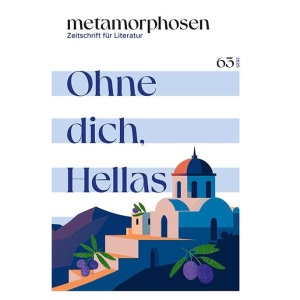 metamorphosen. Zeitschrift für Literatur: Ohne dich, Hellas - Nr. 63 (März 2025)