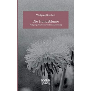 Die Hundeblume: Wolfgang Borcherts erste Prosasammlung