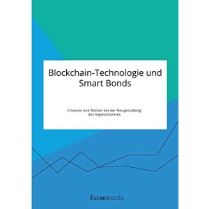 Blockchain-Technologie und Smart Bonds. Chancen und Risiken bei der Neugestaltung des Kapitalmarktes