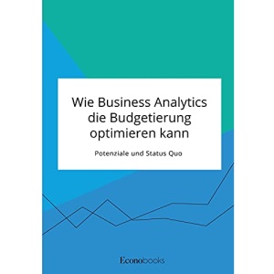 Wie Business Analytics die Budgetierung optimieren kann. Potenziale und Status Quo