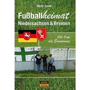 Fußballheimat Niedersachsen & Bremen: 100 Orte der Erinnerung. Ein Reiseführer