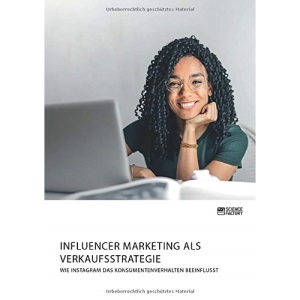 Influencer Marketing als Verkaufsstrategie. Wie Instagram das Konsumentenverhalten beeinflusst