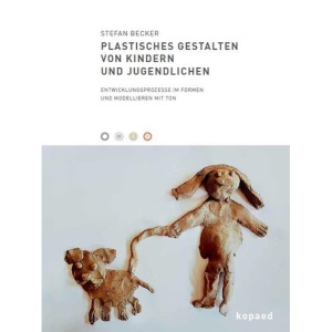 Plastisches Gestalten von Kindern und Jugendlichen: Entwicklungsprozesse im Formen und Modellieren mit Ton