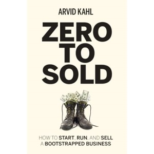 Zero to Sold: How to Start, Run, and Sell a Bootstrapped Business
