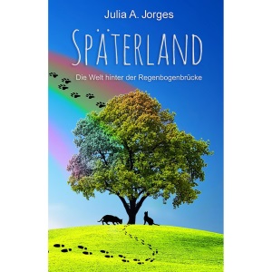 Späterland: Die Welt hinter der Regenbogenbrücke