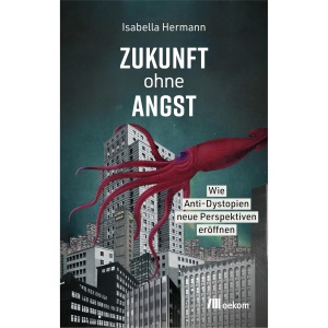 Zukunft ohne Angst: Wie Anti-Dystopien neue Perspektiven eröffnen. Science-, Social- und Climate-Fiction als Mutmacher für Veränderung und gesellschaftlichen Wandel.