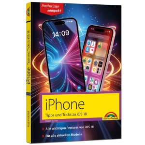 iPhone - Tipps und Tricks zu iOS 18 - zu allen aktuellen iPhone Modellen - komplett in Farbe: - für Einsteiger, Umsteiger und Fortgeschrittene, auch für Senioren