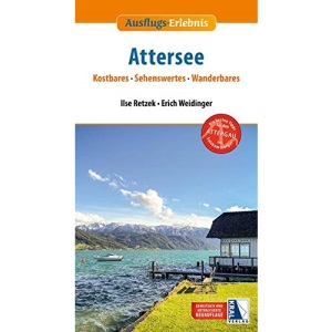 Ausflugs-Erlebnis Attersee (2. Auflage): Kostbares, Sehenswertes, Wanderbares