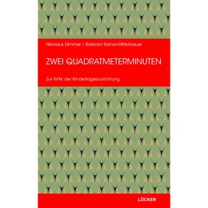 Zwei Quadratmeterminuten: Zur Kritik der Kindertageszurichtung