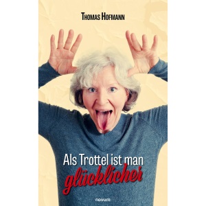 Als Trottel ist man glücklicher