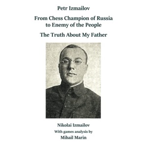 Petr Izmailov: From Chess Champion of Russia to Enemy of the People: The Truth About My Father