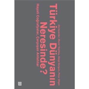 Turkiye Dunyanin Neresinde?: Hayali Coğrafyalar, Çarpışan Anlatılar