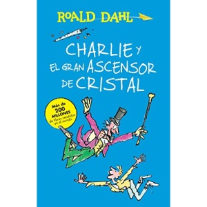 Charlie Y El Ascensor de Cristal / Charlie and the Great Glass Elevator: Coleccion Dahl (Colección Roald Dahl)
