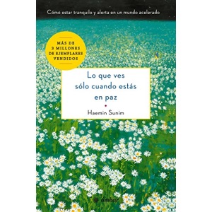 Lo Que Ves Sólo Cuando Estás En Paz: Cómo Estar Tranquilo Y Alerta En Un Mundo Acelerado