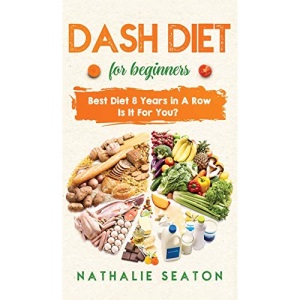 DASH DIET For Beginners: Best Diet 8 Years in a Row: Is It For You?