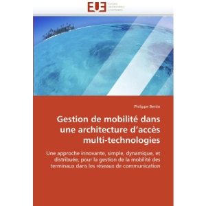 Gestion de mobilité dans une architecture d'accès multi-technologies: Une approche innovante, simple, dynamique, et distribuée, pour la gestion de la ... réseaux de communication (Omn.Univ.Europ.)
